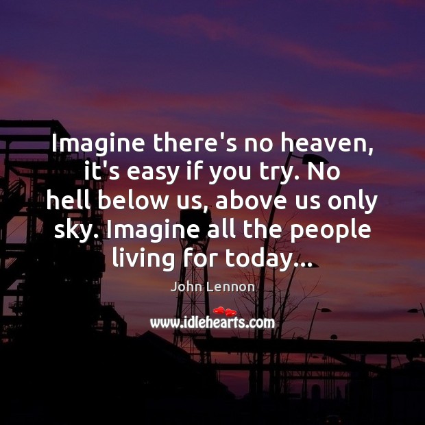 Imagine there’s no heaven, it’s easy if you try. No hell below John Lennon Picture Quote