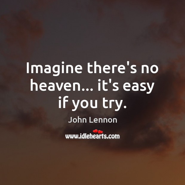 Imagine there’s no heaven… it’s easy if you try. John Lennon Picture Quote