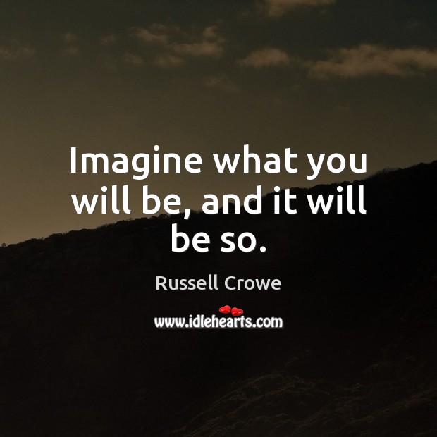 Imagine what you will be, and it will be so. Image