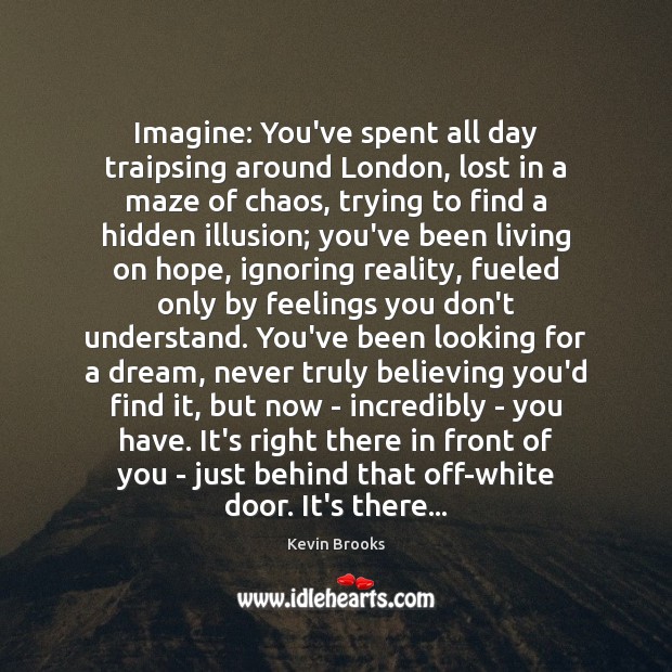 Imagine: You’ve spent all day traipsing around London, lost in a maze Kevin Brooks Picture Quote