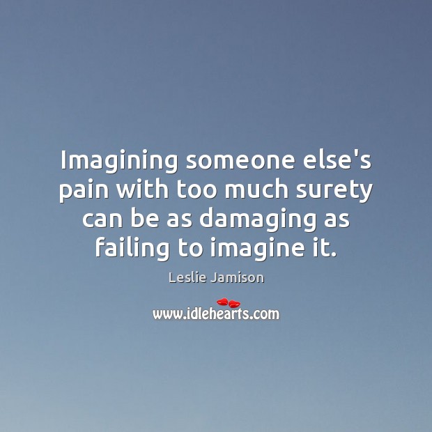 Imagining someone else’s pain with too much surety can be as damaging Image