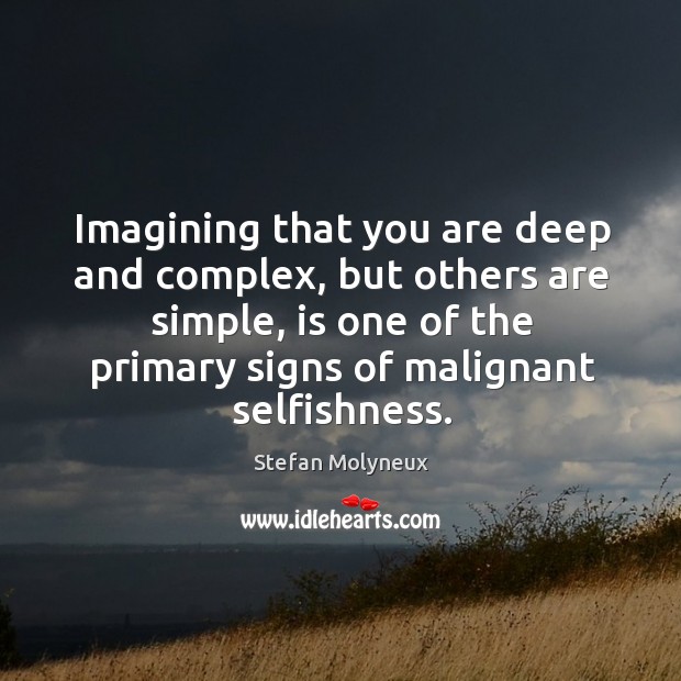 Imagining that you are deep and complex, but others are simple, is Stefan Molyneux Picture Quote