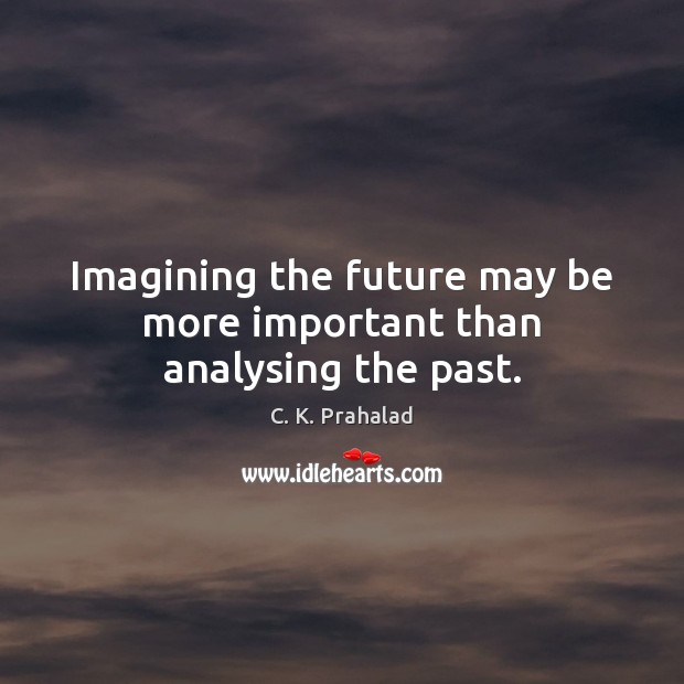 Imagining the future may be more important than analysing the past. Image