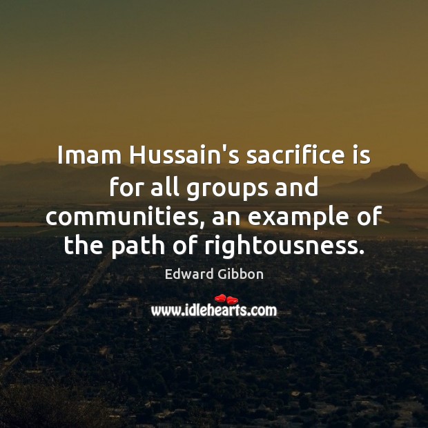 Imam Hussain’s sacrifice is for all groups and communities, an example of Edward Gibbon Picture Quote