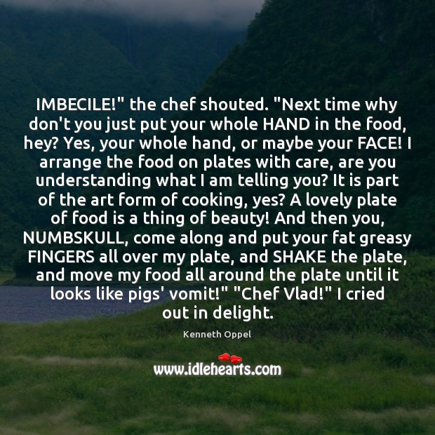 IMBECILE!” the chef shouted. “Next time why don’t you just put your Food Quotes Image