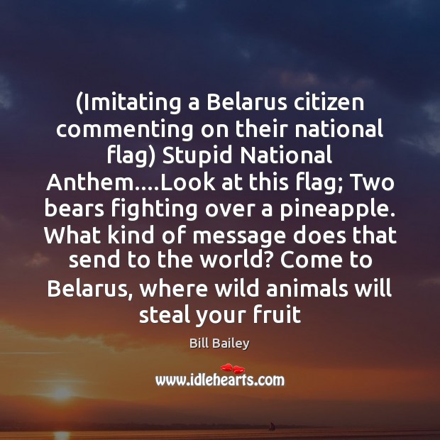 (Imitating a Belarus citizen commenting on their national flag) Stupid National Anthem…. Image