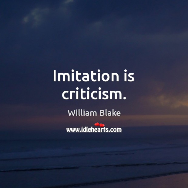 Imitation is criticism. William Blake Picture Quote