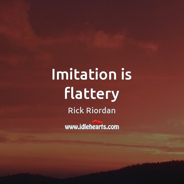 Imitation is flattery Rick Riordan Picture Quote