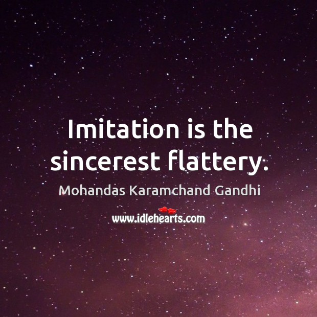 Imitation is the sincerest flattery. Mohandas Karamchand Gandhi Picture Quote