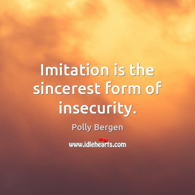 Imitation is the sincerest form of insecurity. Polly Bergen Picture Quote
