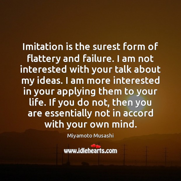 Imitation is the surest form of flattery and failure. I am not Miyamoto Musashi Picture Quote