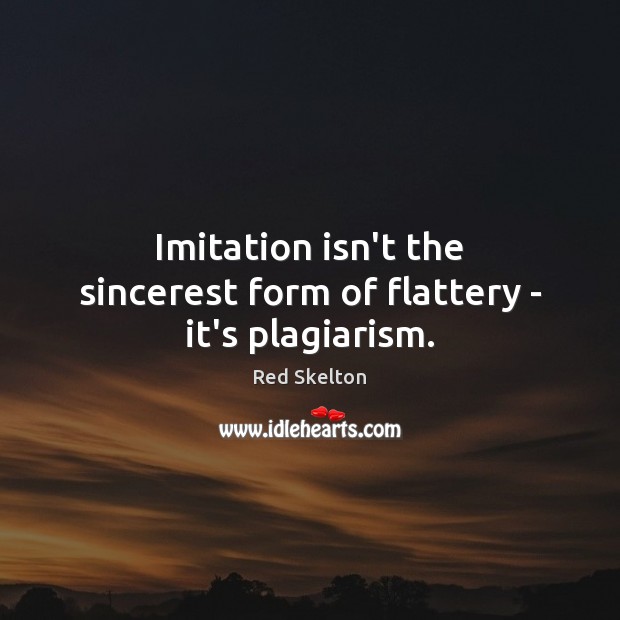 Imitation isn’t the sincerest form of flattery – it’s plagiarism. Image