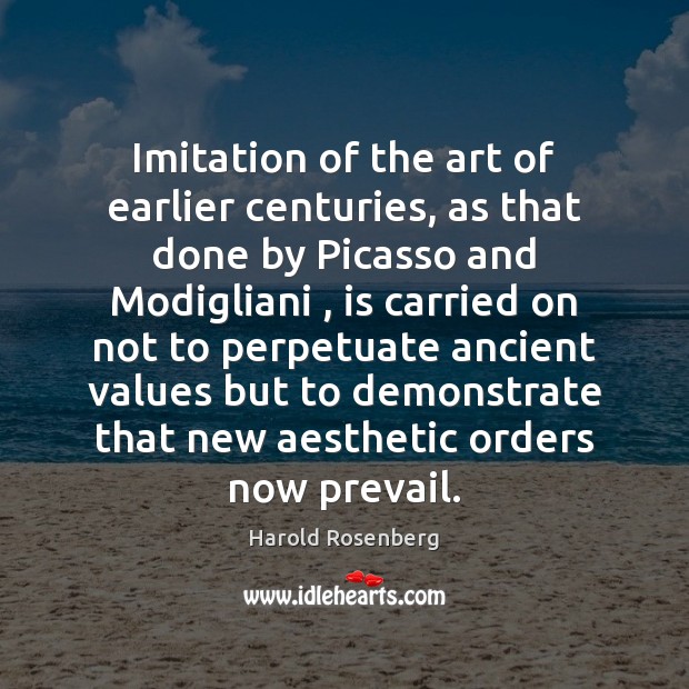 Imitation of the art of earlier centuries, as that done by Picasso Harold Rosenberg Picture Quote
