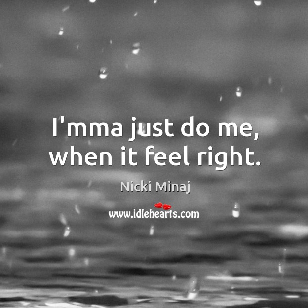 I’mma just do me, when it feel right. Nicki Minaj Picture Quote