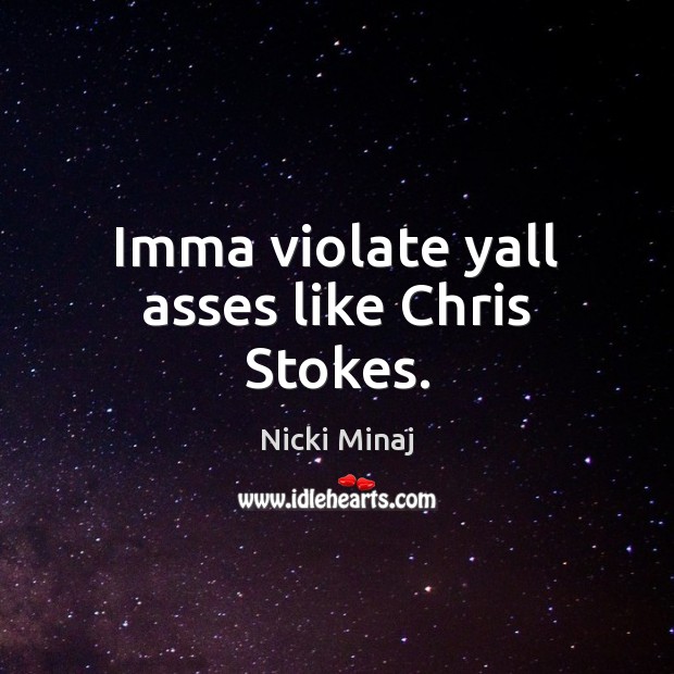 Imma violate yall asses like Chris Stokes. Nicki Minaj Picture Quote