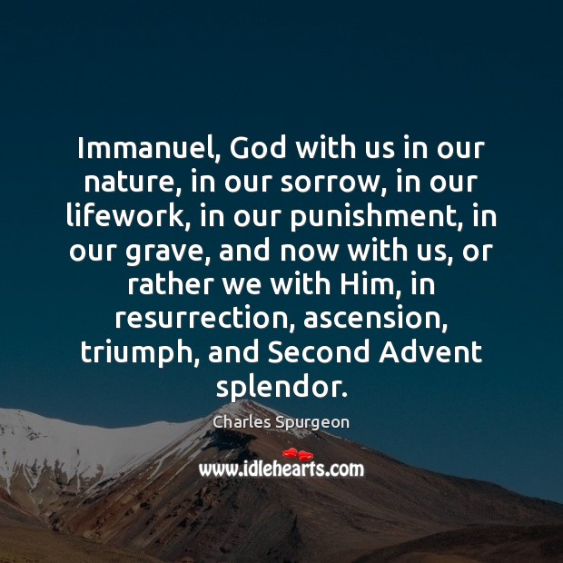 Immanuel, God with us in our nature, in our sorrow, in our Charles Spurgeon Picture Quote