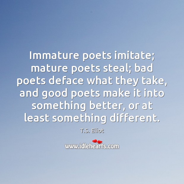 Immature poets imitate; mature poets steal; bad poets deface what they take, Image