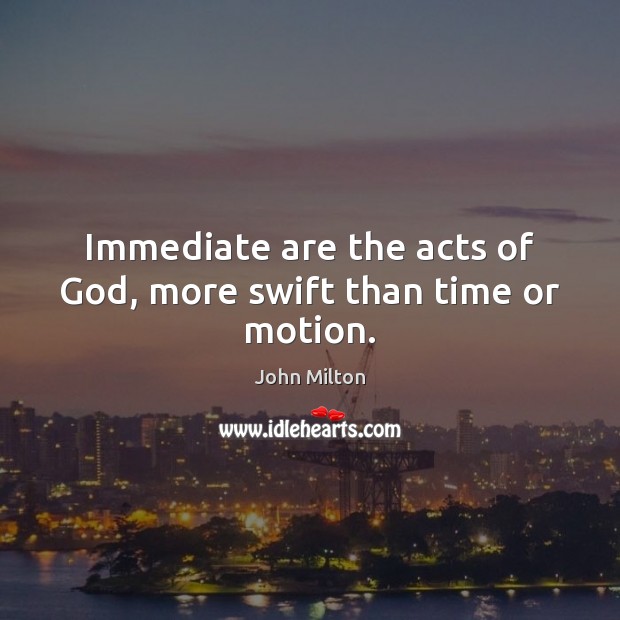 Immediate are the acts of God, more swift than time or motion. Image