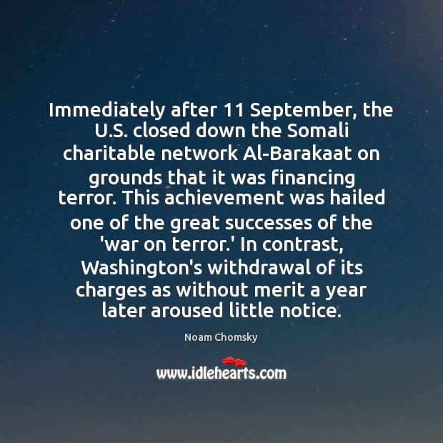 Immediately after 11 September, the U.S. closed down the Somali charitable network Noam Chomsky Picture Quote