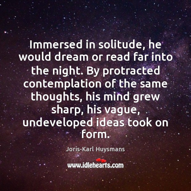 Immersed in solitude, he would dream or read far into the night. Joris-Karl Huysmans Picture Quote