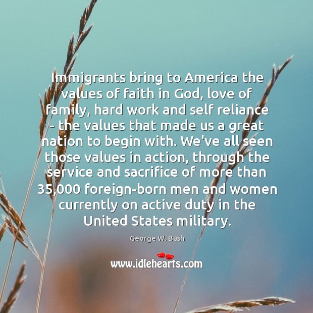 Immigrants bring to America the values of faith in God, love of George W. Bush Picture Quote
