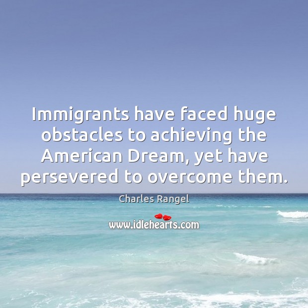 Immigrants have faced huge obstacles to achieving the American Dream, yet have Image