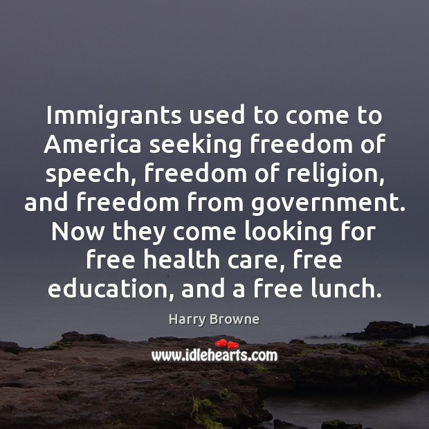 Immigrants used to come to America seeking freedom of speech, freedom of Harry Browne Picture Quote