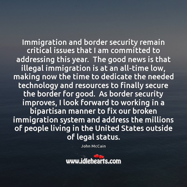 Immigration and border security remain critical issues that I am committed to John McCain Picture Quote