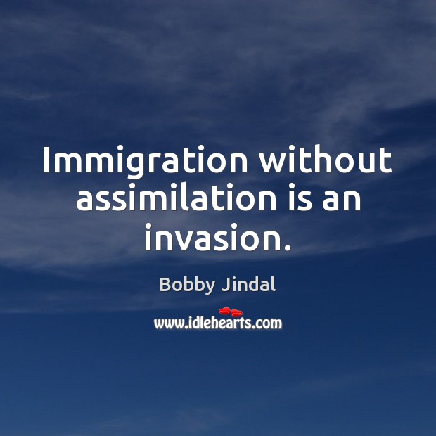 Immigration without assimilation is an invasion. Image