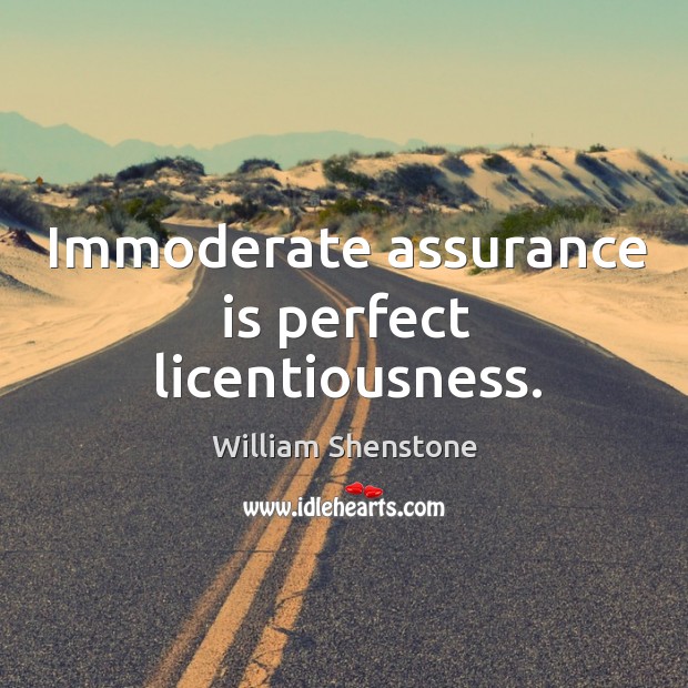Immoderate assurance is perfect licentiousness. Image