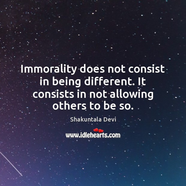 Immorality does not consist in being different. It consists in not allowing Shakuntala Devi Picture Quote