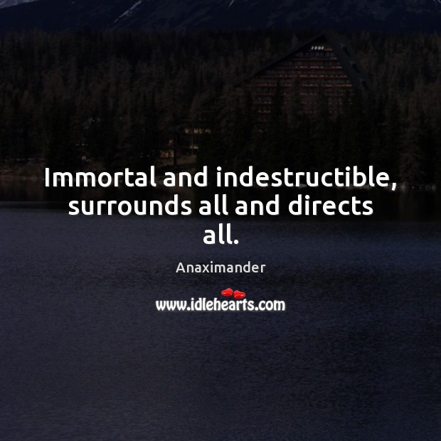 Immortal and indestructible, surrounds all and directs all. Image