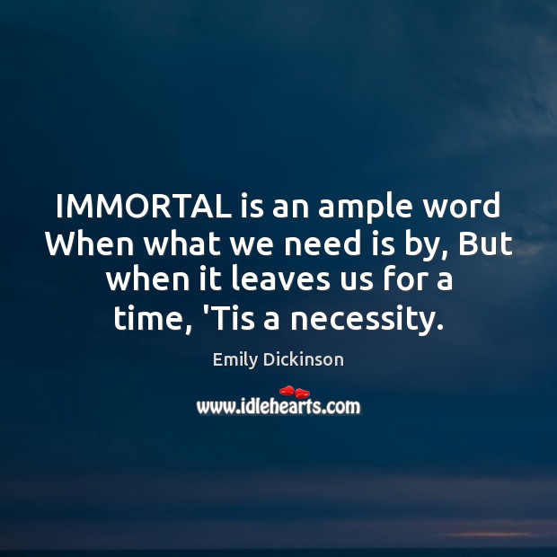 IMMORTAL is an ample word When what we need is by, But Emily Dickinson Picture Quote