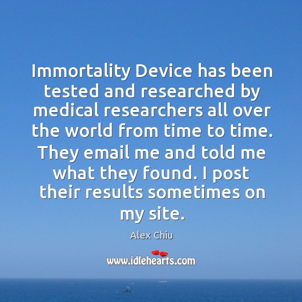 Immortality device has been tested and researched by medical researchers all over Alex Chiu Picture Quote