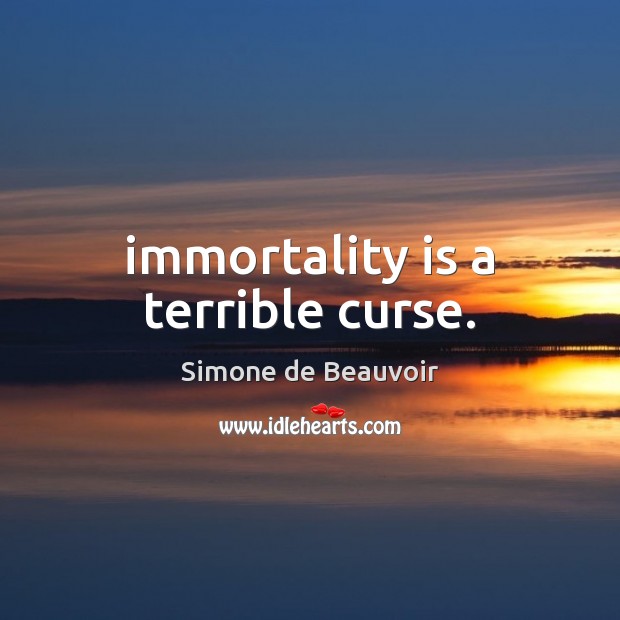 Immortality is a terrible curse. Simone de Beauvoir Picture Quote
