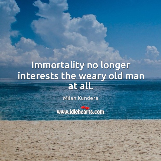 Immortality no longer interests the weary old man at all. Image