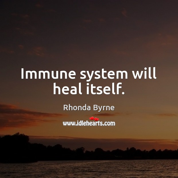 Immune system will heal itself. Rhonda Byrne Picture Quote