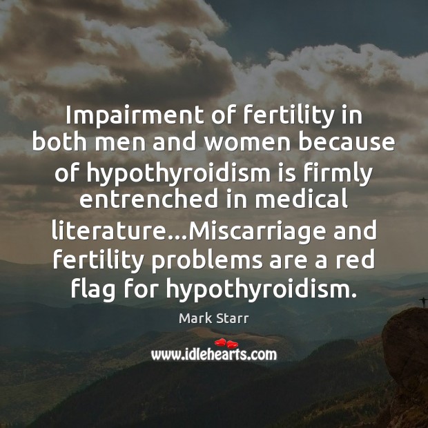 Impairment of fertility in both men and women because of hypothyroidism is Medical Quotes Image