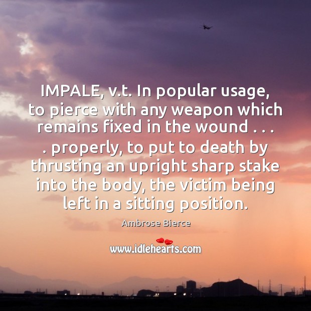 IMPALE, v.t. In popular usage, to pierce with any weapon which Image