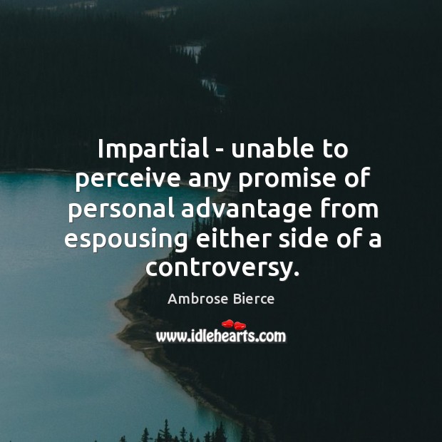 Impartial – unable to perceive any promise of personal advantage from espousing Image