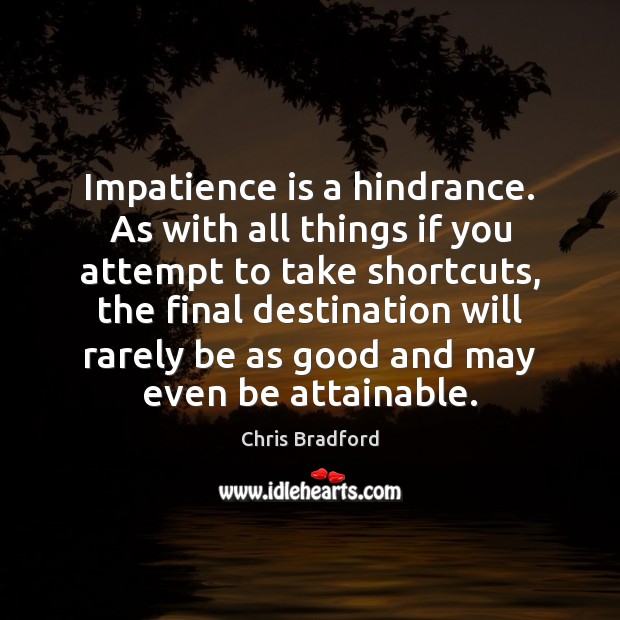 Impatience is a hindrance. As with all things if you attempt to Chris Bradford Picture Quote