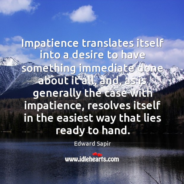 Impatience translates itself into a desire to have something immediate done about it all Image