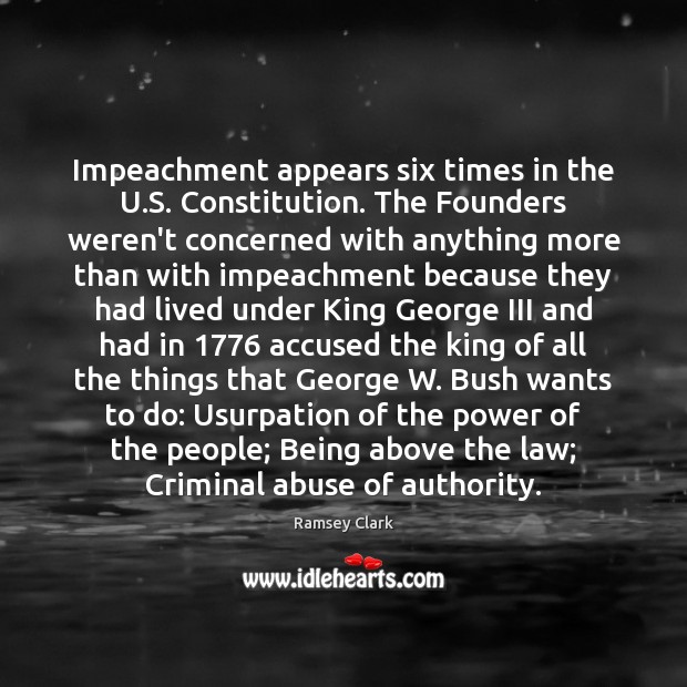Impeachment appears six times in the U.S. Constitution. The Founders weren’t Ramsey Clark Picture Quote