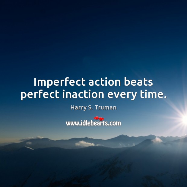 Imperfect action beats perfect inaction every time. Image