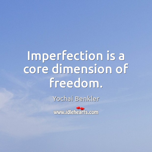 Imperfection is a core dimension of freedom. Yochai Benkler Picture Quote