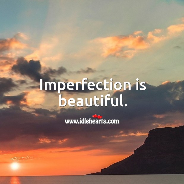 Imperfection is beautiful. Imperfection Quotes Image