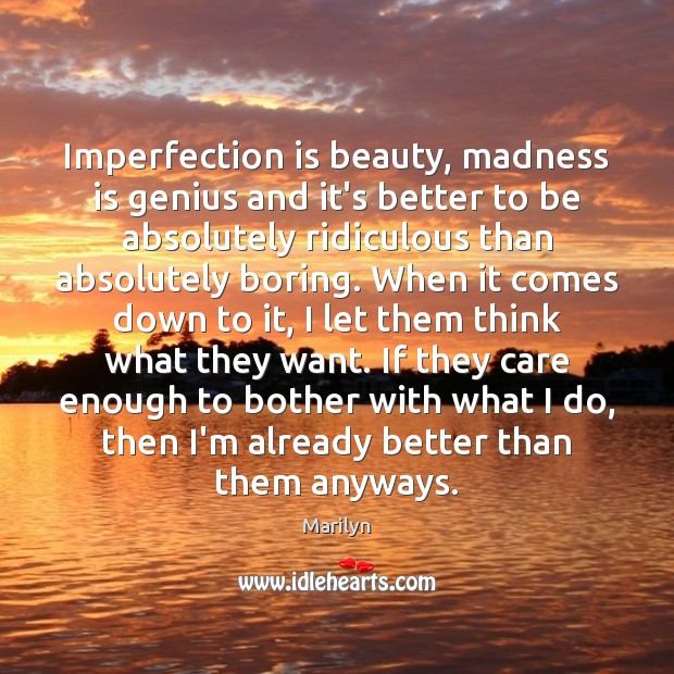 Imperfection is beauty, madness is genius and it’s better to be absolutely Marilyn Picture Quote