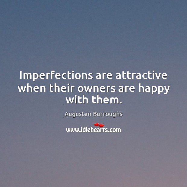 Imperfections are attractive when their owners are happy with them. Augusten Burroughs Picture Quote