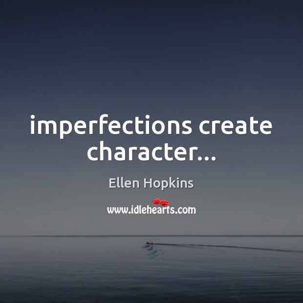 Imperfections create character… 