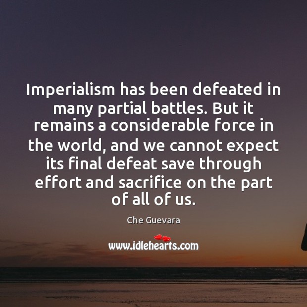 Imperialism has been defeated in many partial battles. But it remains a Expect Quotes Image